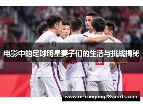 电影中的足球明星妻子们的生活与挑战揭秘